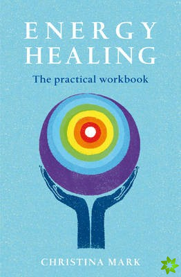 Energy Healing - the Practical Workbook