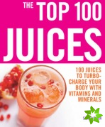 Top 100 Juices: 100 Juices To Turbo Charge Your Body With Vitamins a