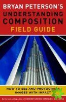 Bryan Peterson's Understanding Composition Field G uide