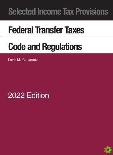 Selected Income Tax Provisions, Federal Transfer Taxes, Code and Regulations, 2022