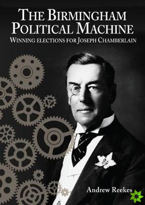Birmingham Political Machine: Winning elections for Joseph Chamberlain