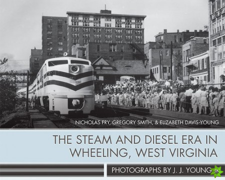 Steam and Diesel Era in Wheeling, West Virginia
