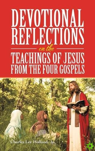 Devotional Reflections on the Teachings of Jesus from the Four Gospels