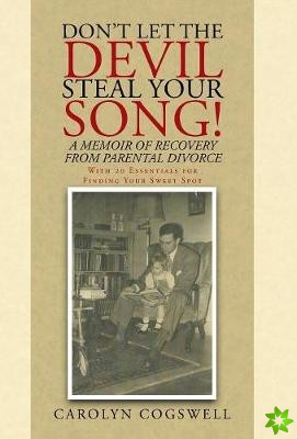 Don't Let the Devil Steal Your Song!: A Memoir of Recovery from Parental Divorce