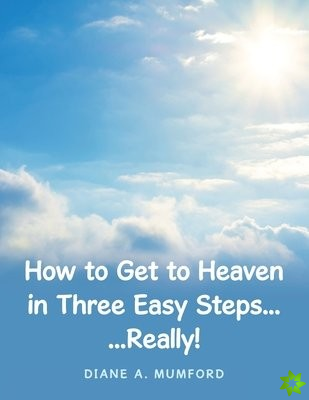 How to Get to Heaven in Three Easy Steps...