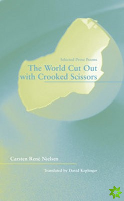World Cut Out with Crooked Scissors - Selected  Prose Poems