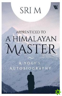 Apprenticed to a Himalayan Master : A Yogi's Autobiography