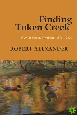 Finding Token Creek: New & Selected Writing, 19752020