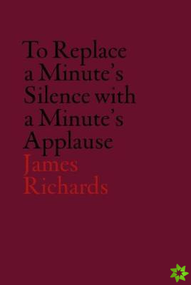 James Richards: To Replace a Minute's Silence with a Minute's Applause