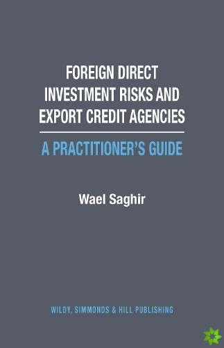 Foreign Direct Investment Risks and Export Credit Agencies: A Practitioners Guide