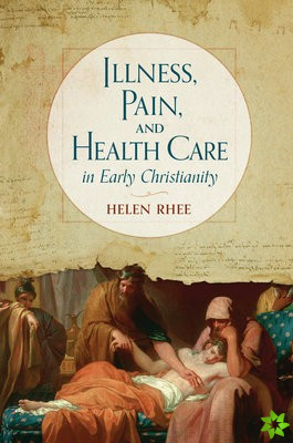 Illness, Pain, and Health Care in Early Christianity