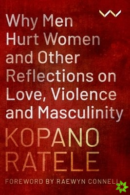 Why Men Hurt Women and Other Reflections on Love, Violence and Masculinity