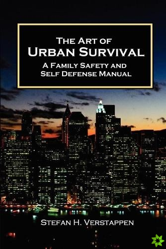 Art of Urban Survival, A Family Safety and Self Defense Manual