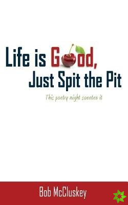 Life is Good, Just Spit the Pit