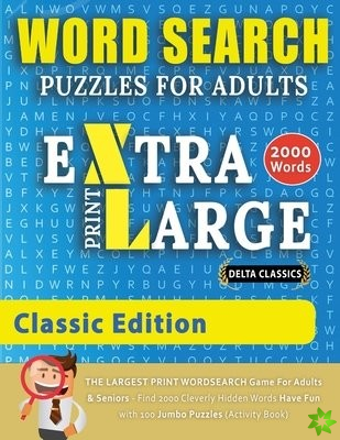 WORD SEARCH PUZZLES EXTRA LARGE PRINT FOR ADULTS - CLASSIC EDITION - Delta Classics - The LARGEST PRINT WordSearch Game for Adults And Seniors - Find 