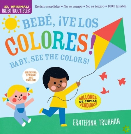 Indestructibles: Bebe, ve los colores! / Baby, See the Colors! (Bilingual edition)