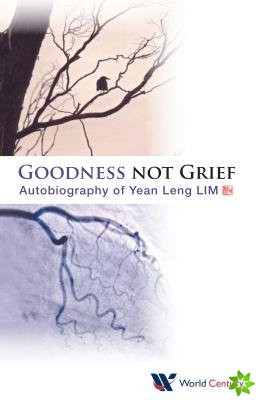Goodness Not Grief: Autobiography Of Yean Leng Lim