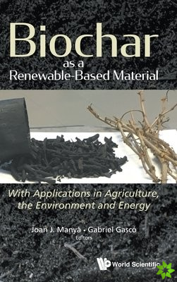 Biochar As A Renewable-based Material: With Applications In Agriculture, The Environment And Energy