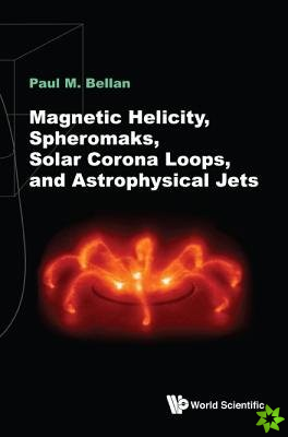 Magnetic Helicity, Spheromaks, Solar Corona Loops, And Astrophysical Jets