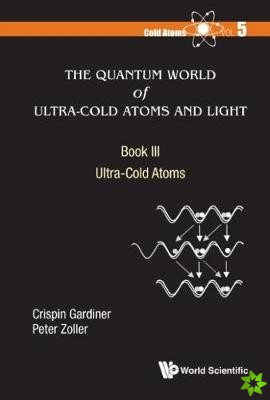 Quantum World Of Ultra-cold Atoms And Light, The - Book Iii: Ultra-cold Atoms
