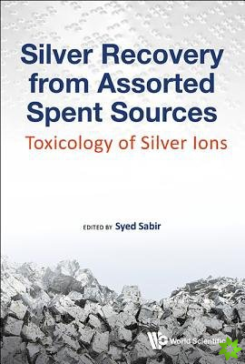 Silver Recovery From Assorted Spent Sources: Toxicology Of Silver Ions