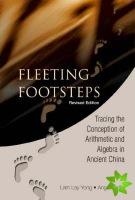 Fleeting Footsteps: Tracing The Conception Of Arithmetic And Algebra In Ancient China (Revised Edition)
