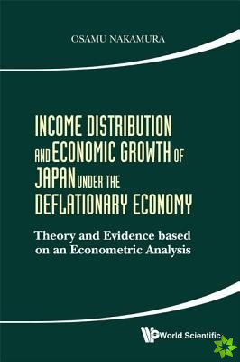 Income Distribution And Economic Growth Of Japan Under The Deflationary Economy: Theory And Evidence Based On An Econometric Analysis
