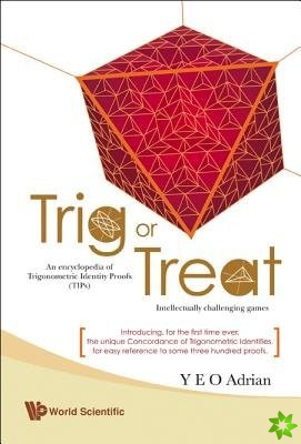 Trig Or Treat: An Encyclopedia Of Trigonometric Identity Proofs (Tips) With Intellectually Challenging Games