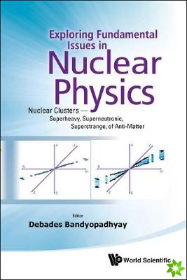 Exploring Fundamental Issues In Nuclear Physics: Nuclear Clusters - Superheavy, Superneutronic, Superstrange, Of Anti-matter - Proceedings Of The Symp