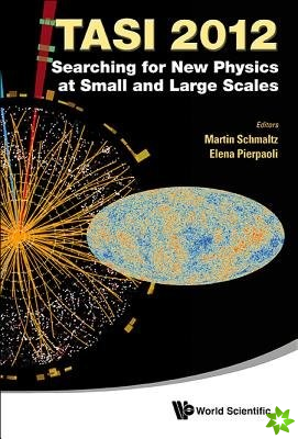 Searching For New Physics At Small And Large Scales (Tasi 2012) - Proceedings Of The 2012 Theoretical Advanced Study Institute In Elementary Particle 