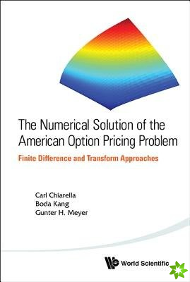 Numerical Solution Of The American Option Pricing Problem, The: Finite Difference And Transform Approaches