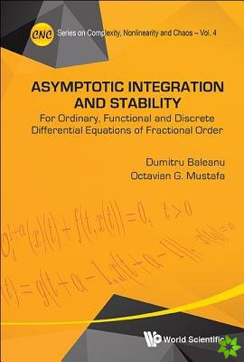 Asymptotic Integration And Stability: For Ordinary, Functional And Discrete Differential Equations Of Fractional Order