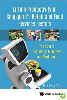 Lifting Productivity In Singapore's Retail And Food Services Sectors: The Role Of Technology, Manpower And Marketing