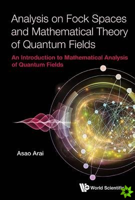 Analysis On Fock Spaces And Mathematical Theory Of Quantum Fields: An Introduction To Mathematical Analysis Of Quantum Fields