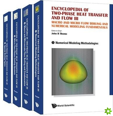 Encyclopedia Of Two-phase Heat Transfer And Flow Iii: Macro And Micro Flow Boiling And Numerical Modeling Fundamentals (A 4-volume Set)