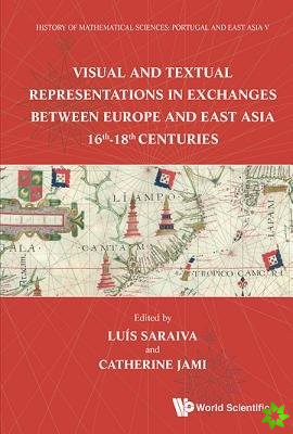 History Of Mathematical Sciences: Portugal And East Asia V - Visual And Textual Representations In Exchanges Between Europe And East Asia 16th - 18th 