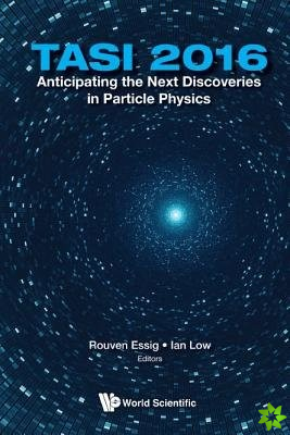 Anticipating The Next Discoveries In Particle Physics (Tasi 2016) - Proceedings Of The 2016 Theoretical Advanced Study Institute In Elementary Particl
