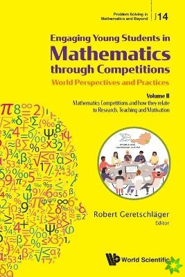 Engaging Young Students In Mathematics Through Competitions - World Perspectives And Practices: Volume Ii - Mathematics Competitions And How They Rela