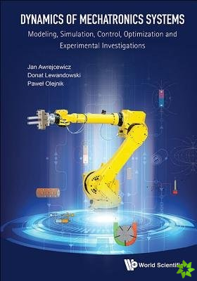 Dynamics Of Mechatronics Systems: Modeling, Simulation, Control, Optimization And Experimental Investigations