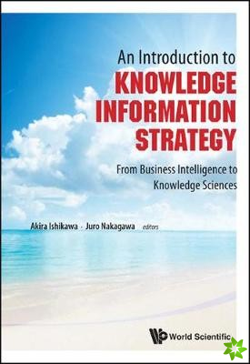 Introduction To Knowledge Information Strategy, An: From Business Intelligence To Knowledge Sciences