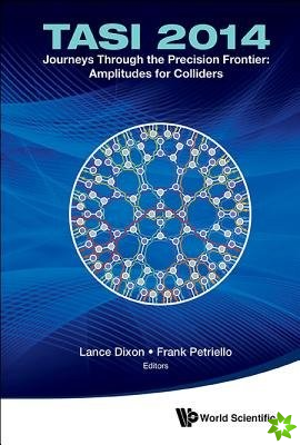 Journeys Through The Precision Frontier: Amplitudes For Colliders (Tasi 2014) - Proceedings Of The 2014 Theoretical Advanced Study Institute In Elemen