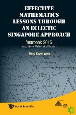 Effective Mathematics Lessons Through An Eclectic Singapore Approach: Yearbook 2015, Association Of Mathematics Educators