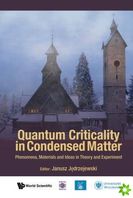 Quantum Criticality In Condensed Matter: Phenomena, Materials And Ideas In Theory And Experiment - 50th Karpacz Winter School Of Theoretical Physics