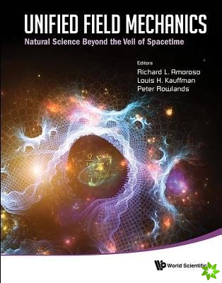 Unified Field Mechanics: Natural Science Beyond The Veil Of Spacetime - Proceedings Of The Ix Symposium Honoring Noted French Mathematical Physicist J