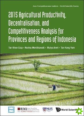 2015 Agricultural Productivity, Decentralisation, And Competitiveness Analysis For Provinces And Regions Of Indonesia