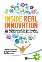 Inside Real Innovation: How The Right Approach Can Move Ideas From R&d To Market - And Get The Economy Moving