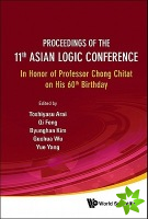 Proceedings Of The 11th Asian Logic Conference: In Honor Of Professor Chong Chitat On His 60th Birthday