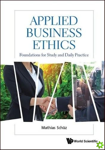 Applied Business Ethics: Foundations For Study And Daily Practice