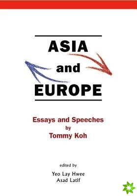 Asia And Europe: Essays And Speeches By Tommy Koh