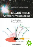 Black Hole Astrophysics 2002, Proceedings Of The Sixth Apctp Winter School